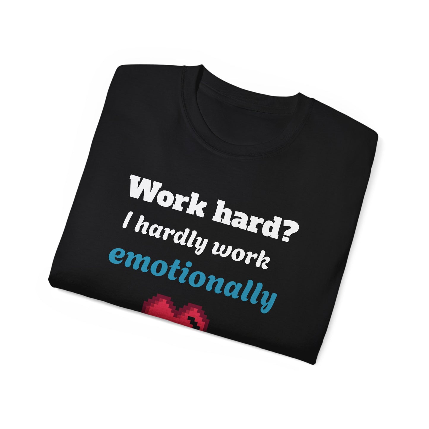Funny Emotionally Unisex Cotton Tee, Work Hard Shirt, Casual Gift, Humorous Apparel, Laughs for Friends, Unique Graphic Tee