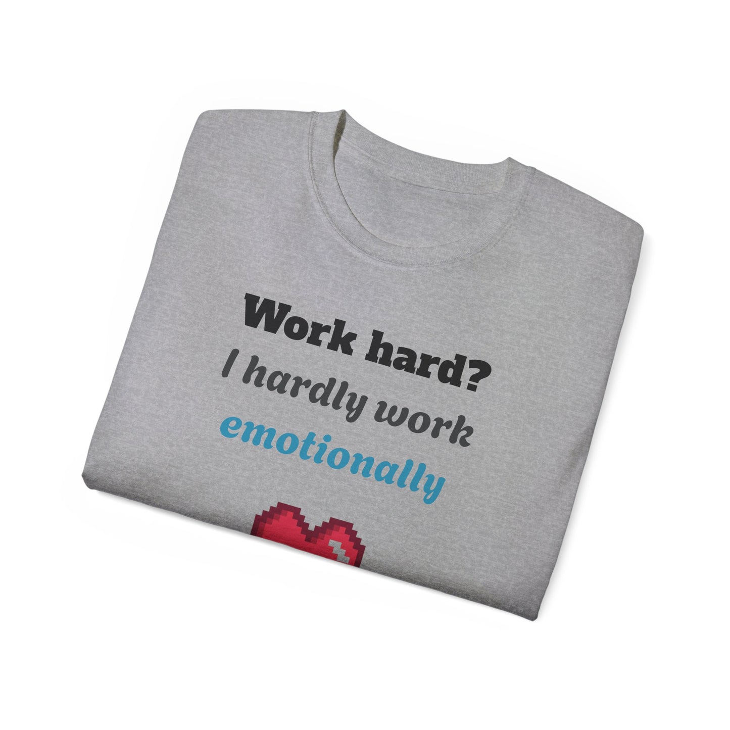 Funny Emotionally Unisex Cotton Tee, Work Hard Shirt, Casual Gift, Humorous Apparel, Laughs for Friends, Unique Graphic Tee