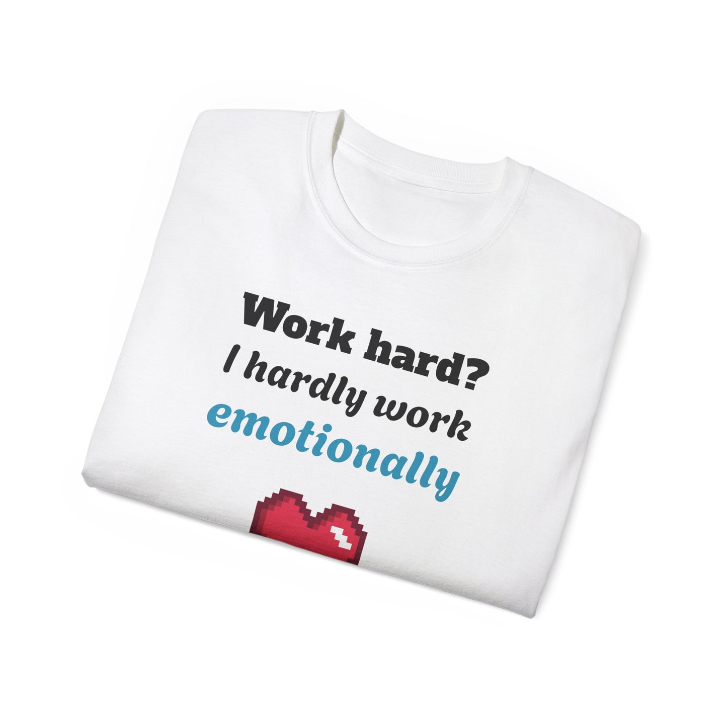Funny Emotionally Unisex Cotton Tee, Work Hard Shirt, Casual Gift, Humorous Apparel, Laughs for Friends, Unique Graphic Tee